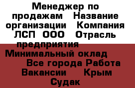 Менеджер по продажам › Название организации ­ Компания ЛСП, ООО › Отрасль предприятия ­ Event › Минимальный оклад ­ 90 000 - Все города Работа » Вакансии   . Крым,Судак